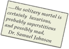 .....the solitary mortal is certainly  luxurious, probably superstitious and possibly mad,
    Dr. Samuel Johnson 